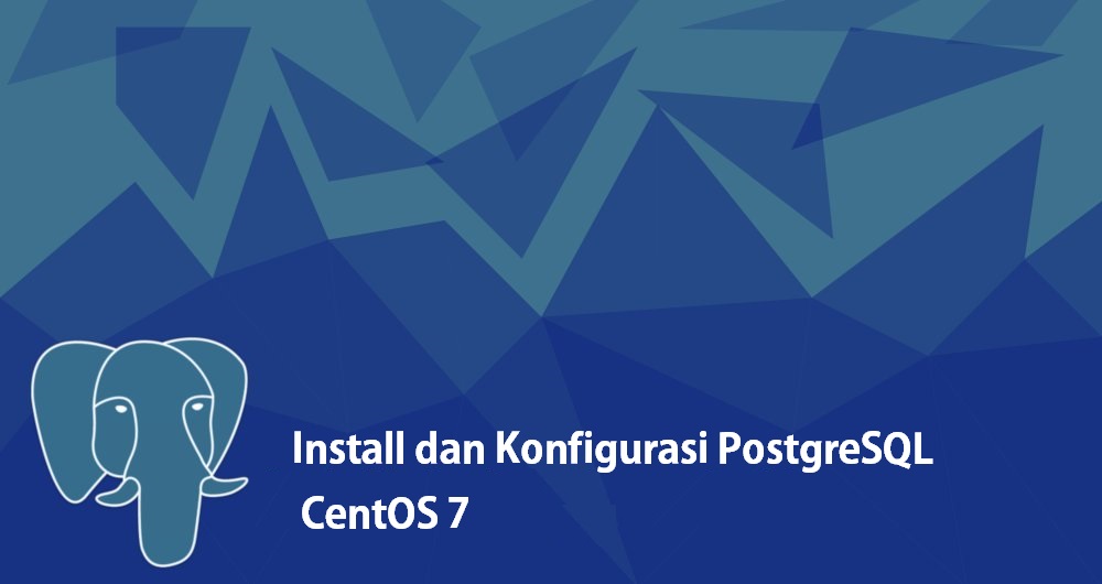 Cara Install dan Konfigurasi PostgreSQL di CentOS 7