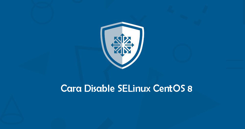 Cara Mematikan Fitur SELinux di CentOS 8