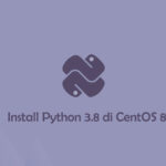 Cara Install dan Konfigurasi Python 3.8 di CentOS 8