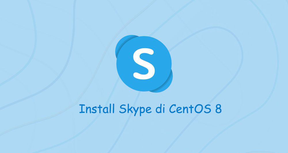 Cara Install dan Konfigurasi Skype di CentOS 8