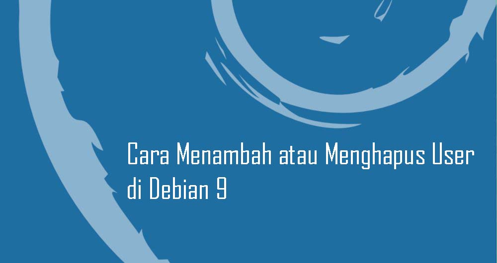 Cara Menambah atau Menghapus User di Debian 9