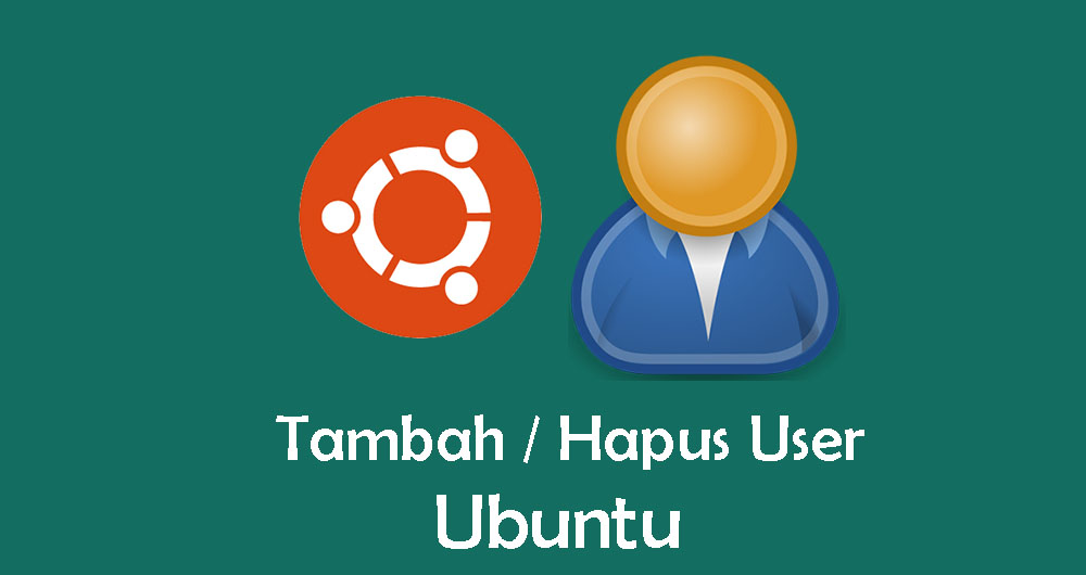 Cara Menambah dan Menghapus User di Ubuntu