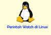 Perintah Watch di Baris Perintah Linux