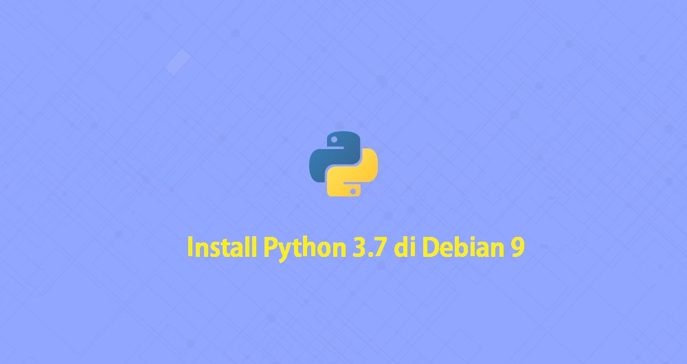 Tutorial Install Python 3.7 di Debian 9