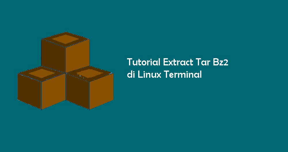 Tutorial Extract (Unzip) Tar Bz2 di Linux Terminal